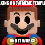 New Template! | MAKING A NEW MEME TEMPLATE; AND IT WORKS | image tagged in lego mario off | made w/ Imgflip meme maker