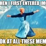 Look At All These | ME WHEN I FIRST ENTERED IMGFLIP; LOOK AT ALL THESE MEMES | image tagged in memes,look at all these | made w/ Imgflip meme maker