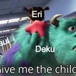 No Overhaul, I don't think he will. | Eri; Overhaul; Deku | image tagged in give me the child,my hero academia,mha,boku no hero academia,bnha | made w/ Imgflip meme maker