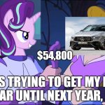 Buying new Mercedes Coupe of sedan. | $54,800; I WAS TRYING TO GET MY DAD'S NEW CAR UNTIL NEXT YEAR, MAYBE. | image tagged in starlight glimmer,my little pony friendship is magic,futurama,mercedes,cars,funny memes | made w/ Imgflip meme maker