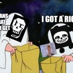I got a rick | EY SANS WHAT DID  U GET I GOT A RICK. | image tagged in i got a rock | made w/ Imgflip meme maker