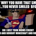 when you ask nicely but your mom says no | HEY WHY YOU HAVE THAT SMILE YOU...YOU NEVER SMILED  BFORE OH I JUST TOOK MOMS CREDIT CARD AND BOUGHT MINECRAFT AND ROBUX | image tagged in memes,batman and superman | made w/ Imgflip meme maker