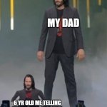 Mini Keanu Reeves | MY DAD; 6 YR OLD ME TELLING MY FRIENDS IM GOING ON A SECRET FBI MISSION | image tagged in mini keanu reeves | made w/ Imgflip meme maker