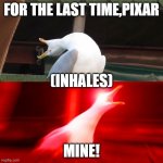 BOY seagull | FOR THE LAST TIME,PIXAR; (INHALES); MINE! | image tagged in boy seagull,pixar,finding nemo meme,finding nemo seagull | made w/ Imgflip meme maker