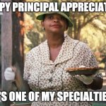 Principal Appreciation | HAPPY PRINCIPAL APPRECIATION; IT'S ONE OF MY SPECIALTIES! | image tagged in the help pie | made w/ Imgflip meme maker
