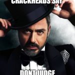 Robert Downey Jr | ONLY HOES AND CRACKHEADS SAY; DONT JUDGE ME BY MY PAST | image tagged in robert downey jr | made w/ Imgflip meme maker