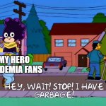 Where the garbage belongs | MY HERO ACADEMIA FANS | image tagged in hey wait stop i have garbage,my hero academia,boku no hero academia,anime,manga,simpsons | made w/ Imgflip meme maker
