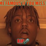 Rip | MAKE ME FAMOUS IF YOU MISS HIM😭; RIP🎤 | image tagged in shocked juice wrld | made w/ Imgflip meme maker