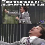 whyyyyy | WHEN YOU'RE TRYING TO GET IN A LIVE LESSON AND YOU'RE TEN MINUTES LATE | image tagged in eric andre let me in meme,online school | made w/ Imgflip meme maker