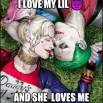 Harley Quinn & The Joker Mad Love  | I LOVE MY LIL 😈; AND SHE  LOVES ME | image tagged in harley quinn the joker mad love | made w/ Imgflip meme maker