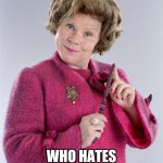 Umbridge NSFW | I'M A TOAD WHO HATES CHILDREN AND LOVES PINK | image tagged in dolores umbridge | made w/ Imgflip meme maker