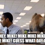 Mike Mike Mike Mike Mike! | HEY, MIKE! MIKE MIKE MIKE MIKE MIKE! GUESS WHAT DAY IT IS! | image tagged in geico camel,happy hump day | made w/ Imgflip meme maker