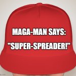 MAGA-MAN "SUPER-SPREADER!" | MAGA-MAN SAYS:; "SUPER-SPREADER!" | image tagged in trump hat | made w/ Imgflip meme maker