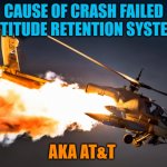 Helicopter Crash | CAUSE OF CRASH FAILED ATTITUDE RETENTION SYSTEM; AKA AT&T | image tagged in helicopter crash | made w/ Imgflip meme maker