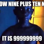 21 kid | I KNOW NINE PLUS TEN NOW; IT IS 999999999 | image tagged in 21 kid | made w/ Imgflip meme maker