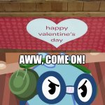 Really? For Valentine's Day?! | AWW, COME ON! | image tagged in pissed-off sniffles htf,fails,memes,funny,task failed successfully,you had one job | made w/ Imgflip meme maker