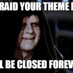 Emperor Gruesome | I'M AFRAID YOUR THEME PARKS; WILL BE CLOSED FOREVER!! | image tagged in star wars emperor | made w/ Imgflip meme maker