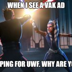 repost | WHEN I SEE A VAK AD; I WAS HOPING FOR UWF. WHY ARE YOU HERE? | image tagged in i was hoping for kenobi | made w/ Imgflip meme maker