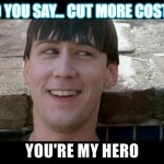 Ferris Bueller - Cut More Costs? My Hero | DID YOU SAY... CUT MORE COSTS? | image tagged in ferris bueller | made w/ Imgflip meme maker