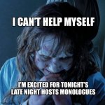 Regan Evil Laughter | I CAN’T HELP MYSELF; I’M EXCITED FOR TONIGHT’S LATE NIGHT HOSTS MONOLOGUES | image tagged in regan evil laughter | made w/ Imgflip meme maker