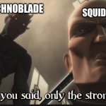 Only the Strongest Shall Rule | TECHNOBLADE; SQUIDKID | image tagged in only the strongest shall rule | made w/ Imgflip meme maker