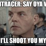 discord uwf memes | TSUNNTRACER: SAY OYA VARAD; AND I'LL SHOOT YOU MYSELF | image tagged in hatred | made w/ Imgflip meme maker