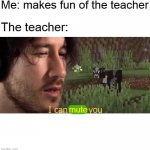 I can milk you | Me: makes fun of the teacher; The teacher:; mute | image tagged in i can milk you | made w/ Imgflip meme maker