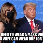 Trump mask | NO NEED TO WEAR A MASK WHEN YOUR WIFE CAN WEAR ONE FOR YOU. | image tagged in trump mask | made w/ Imgflip meme maker