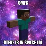 Steve in space | OMFG; STEVE IS IN SPACE LOL | image tagged in space steve | made w/ Imgflip meme maker