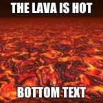 The lava is hot | THE LAVA IS HOT BOTTOM TEXT | image tagged in lava | made w/ Imgflip meme maker