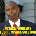 Misaka problems | MISAKA PROBLEMS REQUIRE MISAKA SOLUTIONS | image tagged in dave chappelle solutions | made w/ Imgflip meme maker