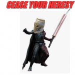 Cease Your Heresy meme