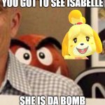 Goomba creepin | YOU GOT TO SEE ISABELLE; SHE IS DA BOMB | image tagged in goomba creepin | made w/ Imgflip meme maker