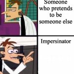 An “impersinator” who is pretending to be someone else | Someone who pretends to be someone else; Impersinator | image tagged in inator,impersonation,impersonator,pretending to be someone else | made w/ Imgflip meme maker