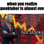 Not stonks | when you realize spooktober is almost over | image tagged in not stonks | made w/ Imgflip meme maker