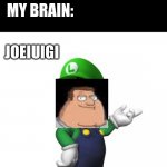 Logic Luigi | TEACHER: WHAT'S SO FUNNY? ME: NOTHING MY BRAIN: JOEIUIGI | image tagged in logic luigi | made w/ Imgflip meme maker