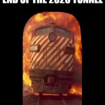 2020 Tunnel | THE LIGHT AT THE END OF THE 2020 TUNNEL | image tagged in light at the end of the tunnel | made w/ Imgflip meme maker