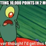 40,000 points achievement reached! | ME GETTING 10,000 POINTS IN 2 MONTHS | image tagged in i never thought i'd get this far,imgflip,memes,funny,points,imgflip points | made w/ Imgflip meme maker