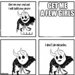 I dont do miracles | GET ME A FEW GIRLS | image tagged in i dont do miracles | made w/ Imgflip meme maker