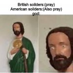 Concerned Christ | British soilders:(pray)
American soilders:(Also pray)
god: | image tagged in concerned christ | made w/ Imgflip meme maker