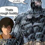 That's rough buddy | Zuko; Thats rough buddy | image tagged in bat man and rafael | made w/ Imgflip meme maker