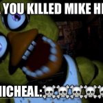 Chica and her friends killed mike | CHINA YOU KILLED MIKE HER:YES; MICHEAL:☠️☠️☠️☠️☠️ | image tagged in five nights at freddy's chica | made w/ Imgflip meme maker