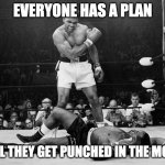 Muhammad Ali | EVERYONE HAS A PLAN; UNTIL THEY GET PUNCHED IN THE MOUTH | image tagged in muhammad ali | made w/ Imgflip meme maker