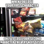 Dont give up, ever  | WHEN YOU LOSE YOUR FIRST CHARACTER; ONLY TO LOSE YOUR SECOND CHARACTER THE VERY NEXT SESSION | image tagged in dont give up ever | made w/ Imgflip meme maker