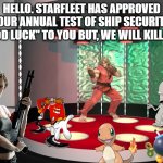 star trek transporter room | HELLO. STARFLEET HAS APPROVED YOUR ANNUAL TEST OF SHIP SECURITY. "GOOD LUCK" TO YOU BUT, WE WILL KILL YOU. | image tagged in star trek transporter room | made w/ Imgflip meme maker