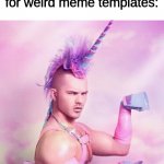 Day 1 of weird meme templates | Day 1 of looking for weird meme templates: wut | image tagged in memes,unicorn man,funny,werid meme templates,weird,hmmm | made w/ Imgflip meme maker