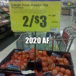 2020 AF | 2020 AF | image tagged in avacadno,2020,tomato,saturday,sale,food | made w/ Imgflip meme maker