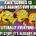 13-0 | AJAX: SCORES 13 GOALS AGAINST VVV VENLO; LITERALLY EVERYONE: | image tagged in stop stop it's already dead | made w/ Imgflip meme maker
