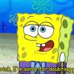 Spongebob Patrick I'm sorry for doubting you