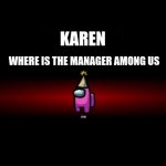 karen | KAREN; WHERE IS THE MANAGER AMONG US | image tagged in impostor | made w/ Imgflip meme maker